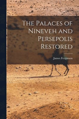 James Fergusson - Palaces of Nineveh and Persepolis Restored, Häftad