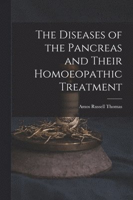 Amos Russell Thomas - Diseases of the Pancreas and Their Homoeopathic Treatment, Häftad
