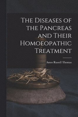 bokomslag The Diseases of the Pancreas and Their Homoeopathic Treatment