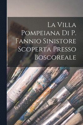 bokomslag La Villa Pompeiana Di P. Fannio Sinistore Scoperta Presso Boscoreale