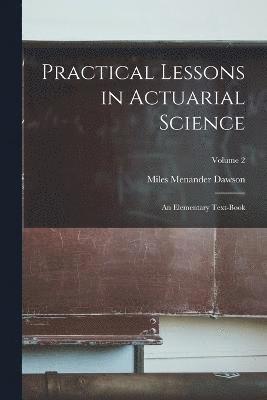 Practical Lessons in Actuarial Science 1