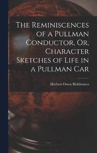 bokomslag The Reminiscences of a Pullman Conductor, Or, Character Sketches of Life in a Pullman Car