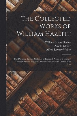 William Ernest Henley, Alfred Rayney Waller, Arnold Glover - Collected Works of William Hazlitt, Häftad