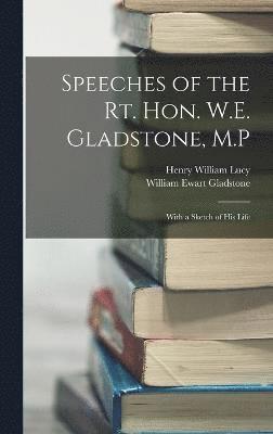 Speeches of the Rt. Hon. W.E. Gladstone, M.P 1