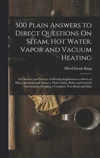 bokomslag 500 Plain Answers to Direct Questions On Steam, Hot Water, Vapor and Vacuum Heating