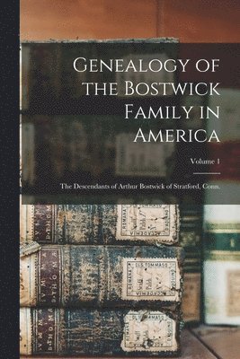 Genealogy of the Bostwick Family in America 1