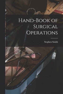 Stephen Smith - Hand-Book of Surgical Operations, Häftad