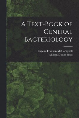 William Dodge Frost, Eugene Franklin McCampbell - Text-Book of General Bacteriology, Häftad