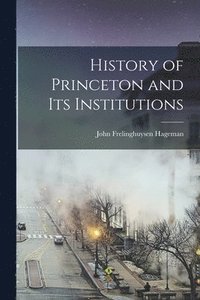 bokomslag History of Princeton and Its Institutions