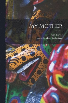Robert Michael Ballantyne, Ann Taylor - My Mother, Häftad