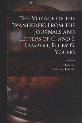 The Voyage of the 'wanderer', From the Journals and Letters of C. and S. Lambert, Ed. by G. Young 1