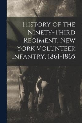 History of the Ninety-Third Regiment, New York Volunteer Infantry, 1861-1865 1