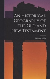 bokomslag An Historical Geography of the Old and New Testament