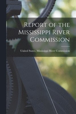 United States Mississippi River Comm - Report of the Mississippi River Commission, Häftad