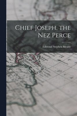 Chief Joseph, the Nez Perce 1