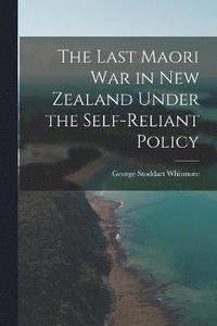 bokomslag The Last Maori War in New Zealand Under the Self-Reliant Policy
