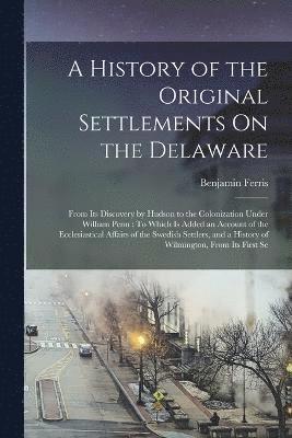 bokomslag History of the Original Settlements On the Delaware