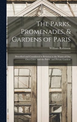 William Robinson - Parks, Promenades, & Gardens of Paris, Inbunden