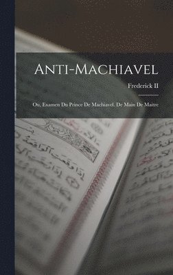 bokomslag Anti-Machiavel; Ou, Examen Du Prince De Machiavel. De Main De Maitre