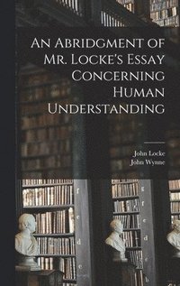 bokomslag An Abridgment of Mr. Locke's Essay Concerning Human Understanding