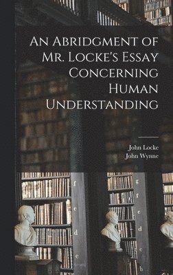 An Abridgment of Mr. Locke's Essay Concerning Human Understanding 1