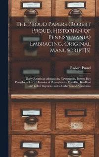 bokomslag The Proud Papers (Robert Proud, Historian of Pennsylvania) Embracing, Original Manuscript[S]
