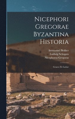 Immanuel Bekker, Ludwig Schopen, Nicephorus Gregoras - Nicephori Gregorae Byzantina Historia, Inbunden