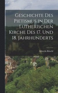 bokomslag Geschichte Des Pietismus in Der Lutherischen Kirche Des 17. Und 18. Jahrhunderts