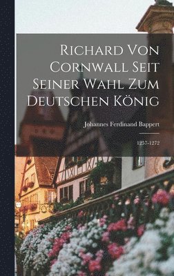 Richard Von Cornwall Seit Seiner Wahl Zum Deutschen Knig 1