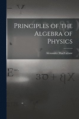 bokomslag Principles of the Algebra of Physics