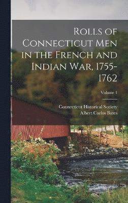 Rolls of Connecticut Men in the French and Indian War, 1755-1762; Volume 1 1