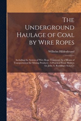 Wilhelm Hildenbrand - Underground Haulage of Coal by Wire Ropes, Häftad
