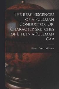 bokomslag The Reminiscences of a Pullman Conductor, Or, Character Sketches of Life in a Pullman Car