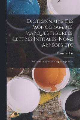 Dictionnaire Des Monogrammes, Marques Figures, Lettres Initiales, Noms Abrgs Etc 1