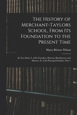 The History of Merchant-Taylors School, From Its Foundation to the Present Time 1