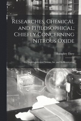 Humphry Davy - Researches, Chemical and Philosophical; Chiefly Concerning Nitrous Oxide, Häftad