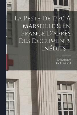 La Peste De 1720  Marseille & En France D'aprs Des Documents Indits ... 1