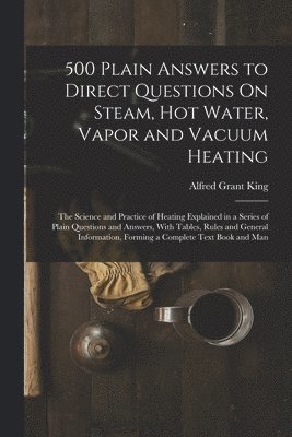 bokomslag 500 Plain Answers to Direct Questions On Steam, Hot Water, Vapor and Vacuum Heating