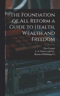 bokomslag The Foundation of all Reform a Guide to Health, Wealth and Freedom