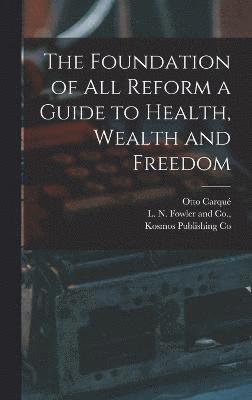 The Foundation of all Reform a Guide to Health, Wealth and Freedom 1