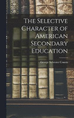 George Sylvester Counts - Selective Character of American Secondary Education, Inbunden