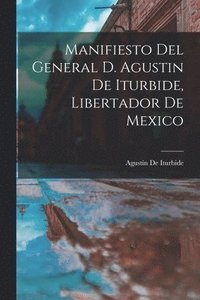 bokomslag Manifiesto Del General D. Agustin De Iturbide, Libertador De Mexico