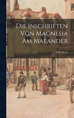 Otto Kern - Inschriften von Magnesia am Maeander, Inbunden