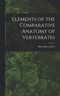 Elements of the Comparative Anatomy of Vertebrates, Inbunden