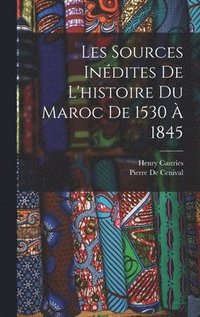 bokomslag Les Sources Indites De L'histoire Du Maroc De 1530  1845