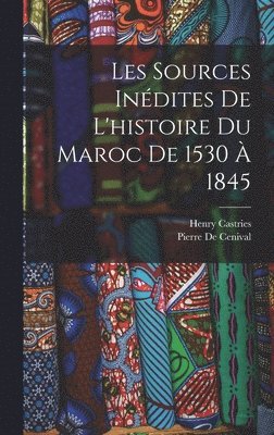 Les Sources Inédites De L'histoire Du Maroc De 1530 À 1845
