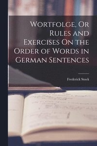 bokomslag Wortfolge, Or Rules and Exercises On the Order of Words in German Sentences