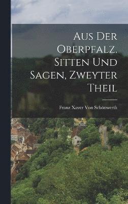 bokomslag Aus der Oberpfalz. Sitten und Sagen, Zweyter Theil