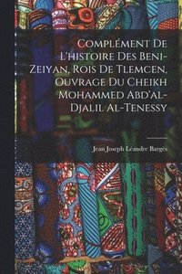 bokomslag Complment De L'histoire Des Beni-Zeiyan, Rois De Tlemcen, Ouvrage Du Cheikh Mohammed Abd'al-Djalil Al-Tenessy