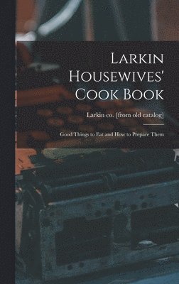 bokomslag Larkin Housewives' Cook Book; Good Things to eat and how to Prepare Them